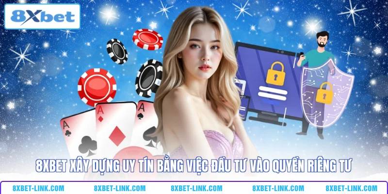 Quyền riêng tư 8XBET xây dựng uy tín bằng việc đầu tư vào quyền riêng tư
