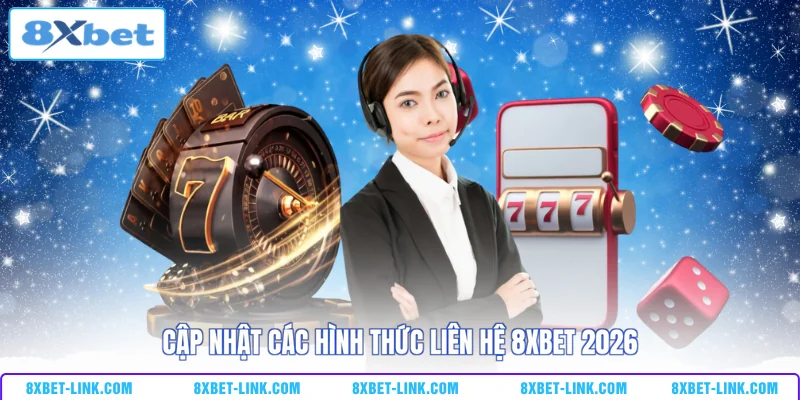 Cập nhật các hình thức liên hệ 8xbet 2026
