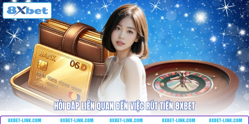 Rút tiền 8xbet Hỏi đáp liên quan đến việc rút tiền 8XBET