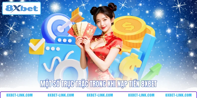 Nạp tiền 8xbet Một số trục trặc trong khi nạp tiền 8xbet