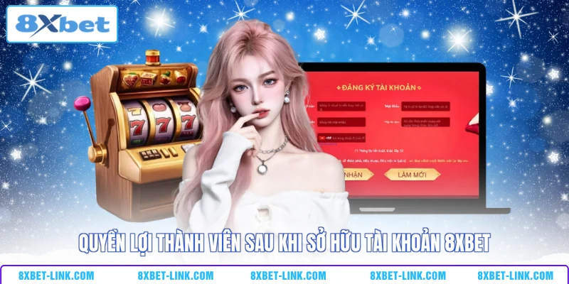 Đăng ký 8xbet Quyền lợi thành viên sau khi sở hữu tài khoản 8xbet