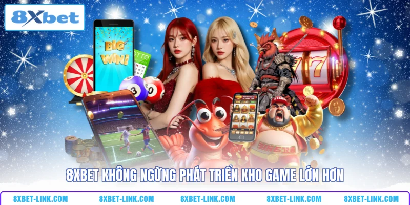 8xbet không ngừng phát triển kho game lớn hơn