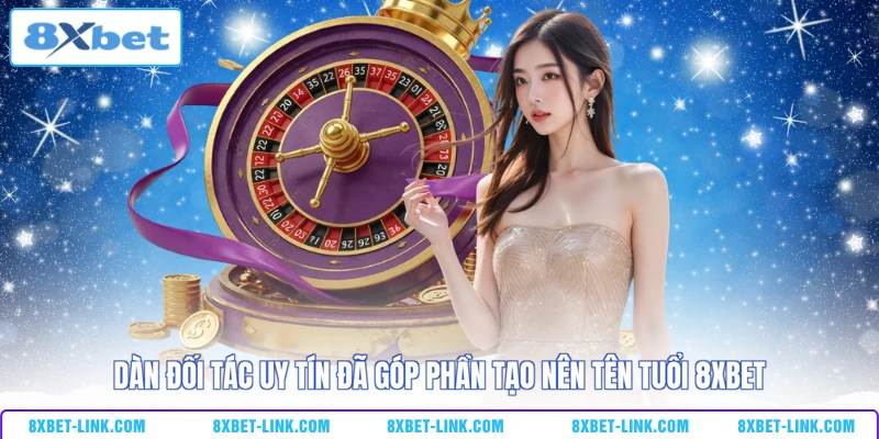 Dàn đối tác uy tín đã góp phần tạo nên tên tuổi 8XBET