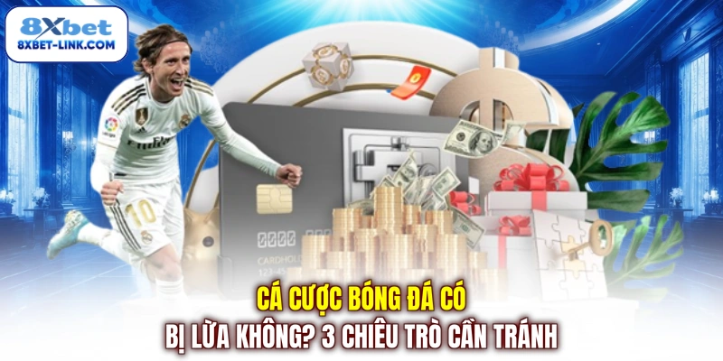 Cá cược bóng đá có bị lừa không ? 3 Chiêu trò cần tránh