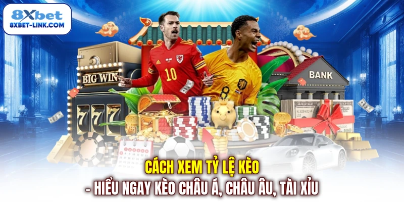 Cách xem tỷ lệ kèo hiểu ngay kèo châu á - châu âu - tài xỉu